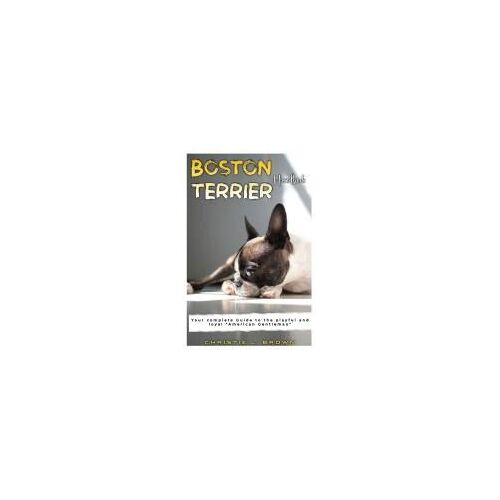 Boston Terrier Handbook: Your Complete Guide To The Playful And Loyal "American Gentleman"
