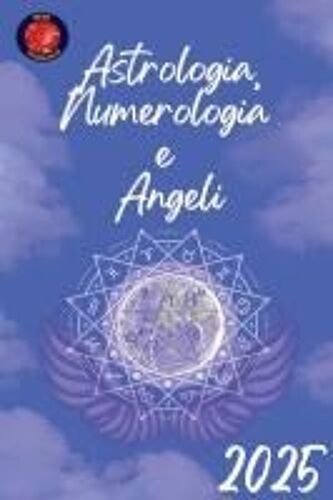 Astrologia, Numerologia E Angeli 2025 (Italian Edition)