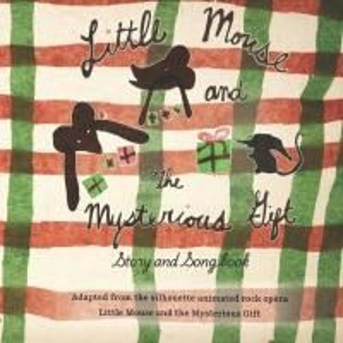 Little Mouse And The Mysterious Gift: Story And Songbook Adapted From The Silhouette Animated Rock Opera