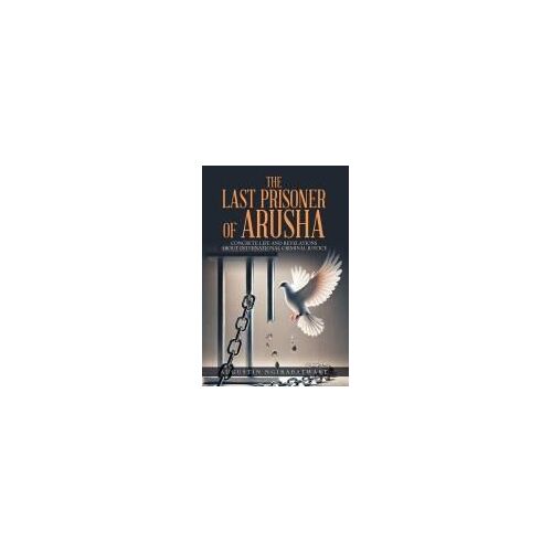 The Last Prisoner Of Arusha: Concrete Life And Revelations About International Criminal Justice
