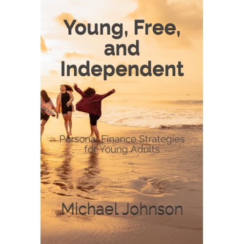 Young, Free, And Independent: Personal Finance Strategies For Young Adults