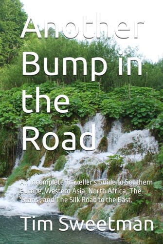 Another Bump In The Road: An Incomplete Traveller's Guide To Southern Europe, Western Asia, North Africa, The 'stans', And The Silk Road To The East.