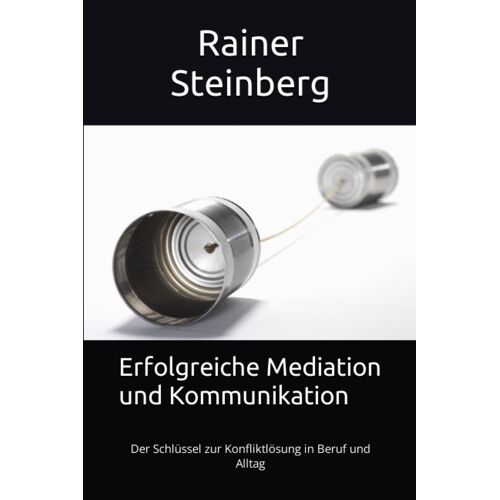 Erfolgreiche Mediation Und Kommunikation:: Der Schlüssel Zur Konfliktlösung In Beruf Und Alltag (German Edition)