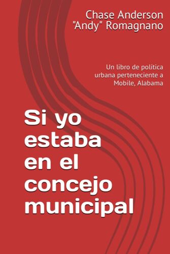Si Yo Estaba En El Concejo Municipal: Un Libro De Política Urbana Perteneciente A Mobile, Alabama (Spanish Edition)
