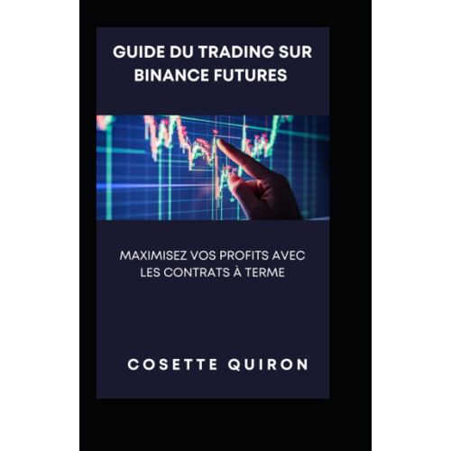 Guide Du Trading Sur Binance Futures: Maximisez Vos Profits Avec Les Contrats À Terme (French Edition)