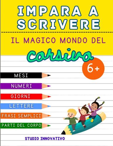 Impara A Scrivere: Il Magico Mondo Del Corsivo: Un Libro Interattivo Per Bambini Dai 6+ Anni Per Imparare A Scrivere Lettere, Numeri, Affermazioni ... E Avvincenti E Molto Altro (Italian Edition)