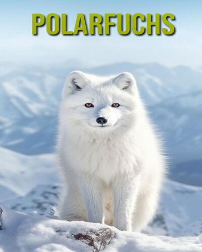 Polarfuchs: Unterhaltsames Und Lehrreiches Buch Für Kinder Mit Erstaunlichen Fakten Und Bildern (German Edition)