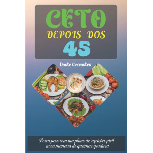 Ceto Depois Dos 45: Perca Peso Com Um Plano De Refeições Fácil, Nova Maneira De Queimar Gordura