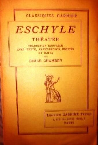 Théâtre D'eschyle. Traduction Nouvelle Avec Texte, Avant-Propos, Notices Et Notes Par Emile Chambry