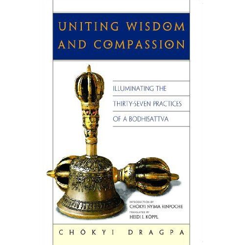 Uniting Wisdom And Compassion: Illuminating The Thirty-Seven Practices Of A Bodhisattva