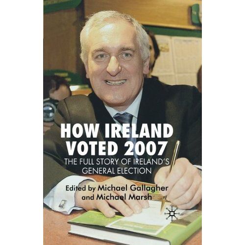 How Ireland Voted 2007: The Full Story Of Ireland's General Election