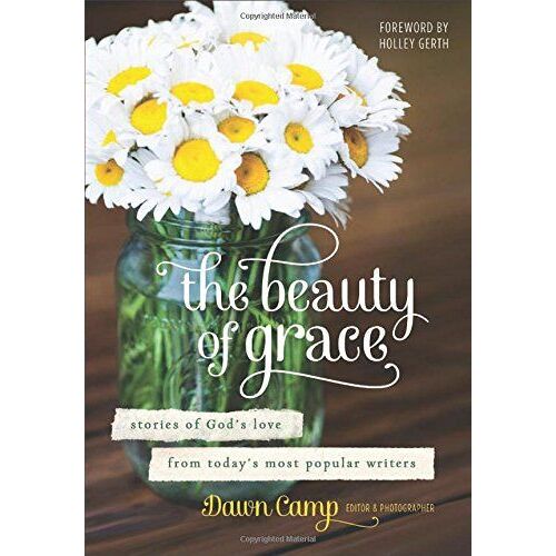 The Beauty Of Grace: Stories Of God's Love From Today's Most Popular Writers