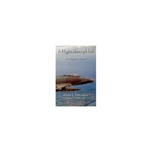 A Flight Through Life - An Aviator's Memoir