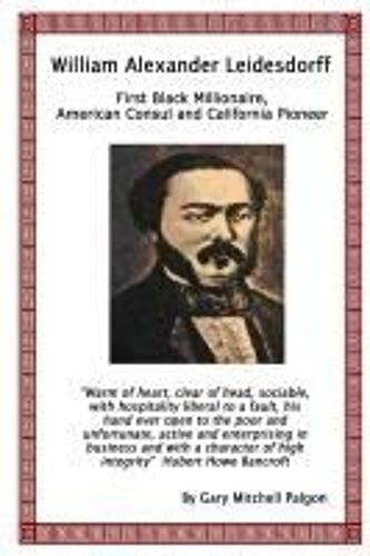 William Alexander Leidesdorff - First Black Millionaire, American Consul And California Pioneer