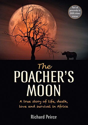 The Poacher's Moon: A True Story Of Life, Death, Love And Survival In Africa