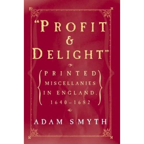 Profit And Delight: Printed Miscellanies In England, 1640-1682