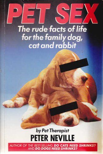 Pet Sex: The Rude Facts Of Life For The Family Dog, Cat And Rabbit