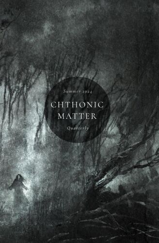 Chthonic Matter Quarterly: Summer 2024: 6