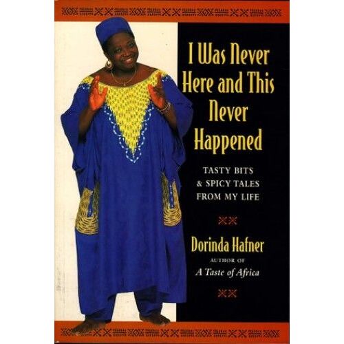 I Was Never Here And This Never Happened: Tasty Bits And Spicy Tales From My Life