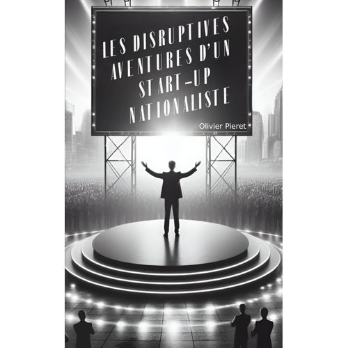Les Disruptives Aventures D'un Start-Up Nationaliste