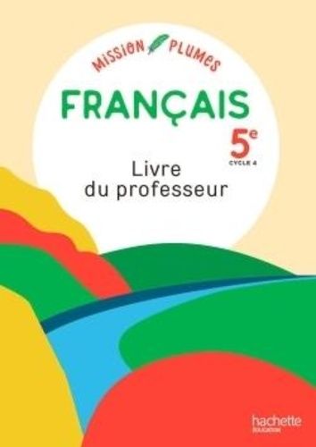 Français 5e Mission Plumes - Livre Du Professeur