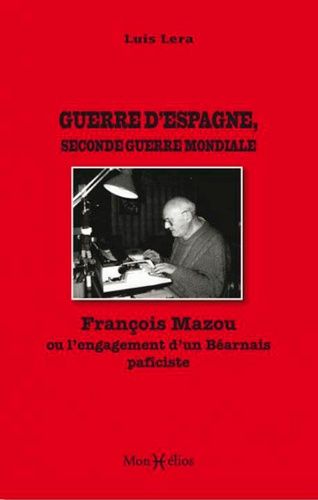 Guerre D'espagne, Seconde Guerre Mondiale - François Mazou Ou L'engagement D'un Béarnais Pacifiste