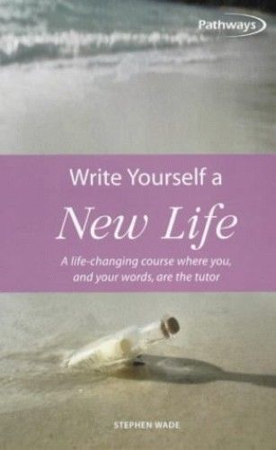 Write Yourself A New Life: A Life-Changing Course Where You And Your Words Are The Tutor (Pathways)