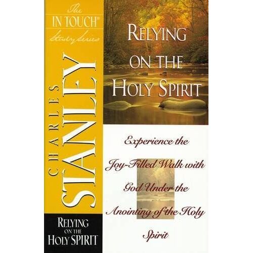 Relying On The Holy Spirit : Experience The Joy-Filled Walk With God Under The Anointing Of The Holy Spirit In Touch Study Series The In Touch Study Seri