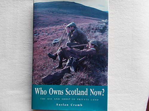 Who Owns Scotland Now?: Use And Abuse Of Private Land