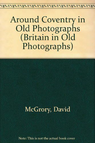 Around Coventry In Old Photographs (Britain In Old Photographs)