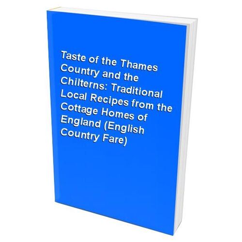 Taste Of The Thames Country And The Chilterns: Traditional Local Recipes From The Cottage Homes Of England (English Country Fare)