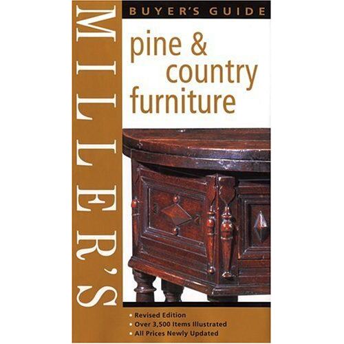 Miller's Pine And Country Furniture Buyer's Guide: Indispensable Guides For Collectors And Enthusiasts (Miller's Buyer's Guides)