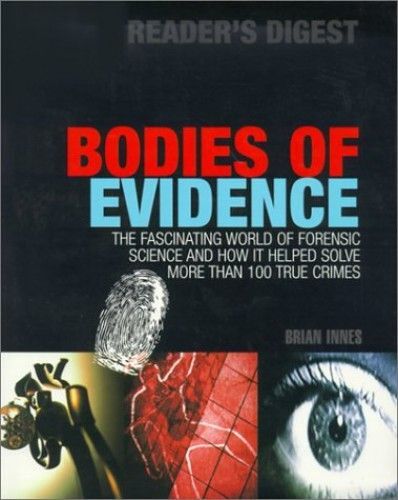 Bodies Of Evidence: The Fascinating World Of Forensic Science And How It Helped Solve More Than 100 True Crimes