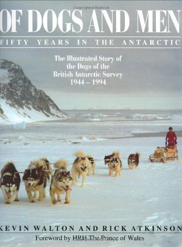 Of Dogs And Men: Fifty Years In The Antarctic - Illustrated Story Of The Dogs Of The British Antarctic Survey