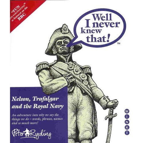 Well I Never Knew That!: Nelson, Trafalgar And The Royal Navy