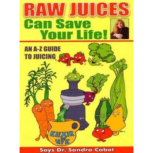 Cabot, S: Raw Juices Can Save Your Life