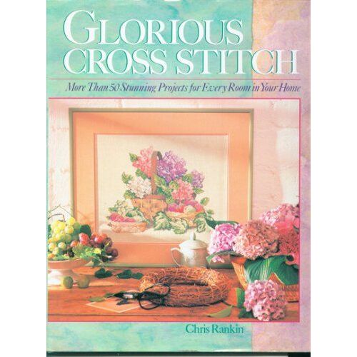 Glorious Cross Stitch: More Than 50 Stunning Projects For Every Room In Your Home ("A Sterling/Lark Book.")