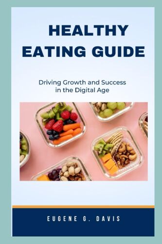 Healthy Eating Guide: Eat Healthy For People Who Want To Lose Weight And Improve Their Wellbeing