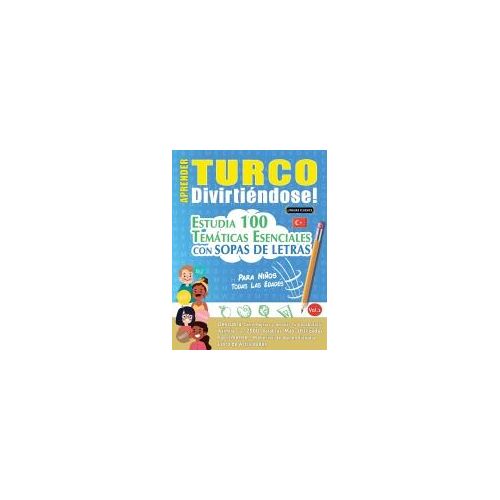 Aprender Turco Divirtiéndose! - Para Niños: Todas Las Edades - Estudia 100 Temáticas Esenciales Con Sopas De Letras - Vol.1 (Spanish Edition)