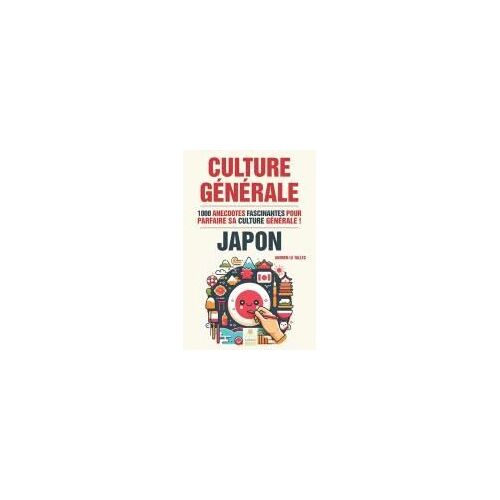 Culture Générale Japon: 1000 Anecdotes Fascinantes Pour Parfaire Sa Culture Générale Sur Le Japon ! (French Edition)
