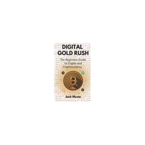 Digital Gold Rush: The Beginners Guide To Crypto And Cryptocurrency (Blocks And Chains: The Beginners Guide To Crypto, Altcoins And Cryptocurrency)