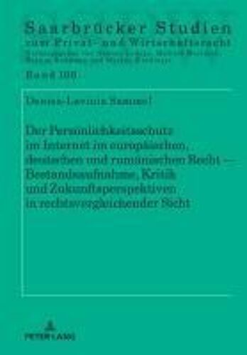 Der Persönlichkeitsschutz Im Internet Im Europäischen, Deutschen Und Rumänischen Recht - Bestandsaufnahme, Kritik Und Zukunftsperspektiven In Rechtsvergleichender Sicht