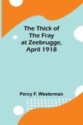 The Thick Of The Fray At Zeebrugge, April 1918
