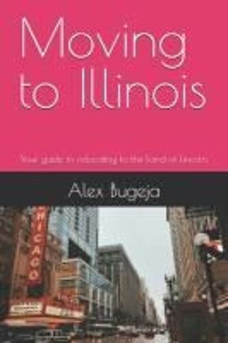 Moving To Illinois: Your Guide To Relocating To The Land Of Lincoln (Usa Moving Guides)