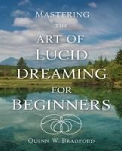 Mastering The Art Of Lucid Dreaming For Beginners: Unlock Your Mind For Nightly Adventures And Transformative Experiences
