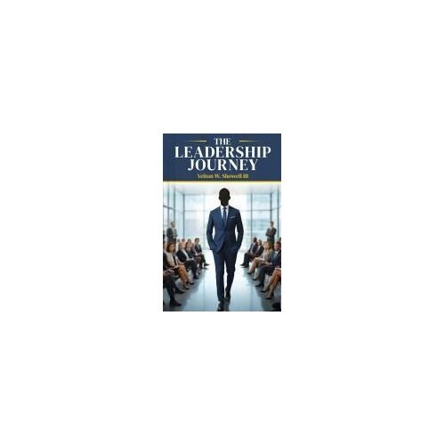The Leadership Journey: "From Fear To Fulfillment - A Leadership Transformation"