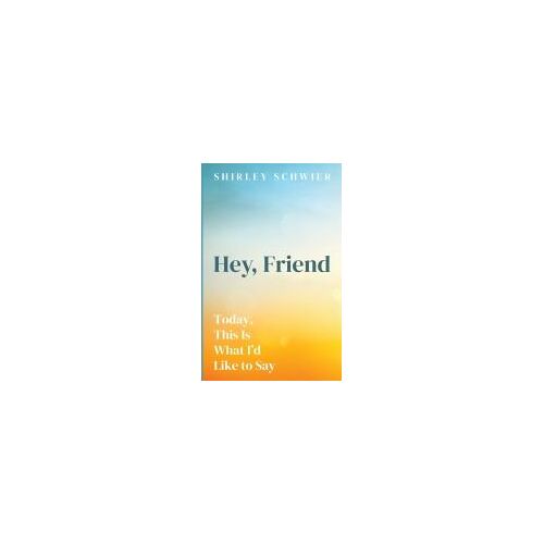 Hey, Friend: Today, This Is What I'd Like To Say
