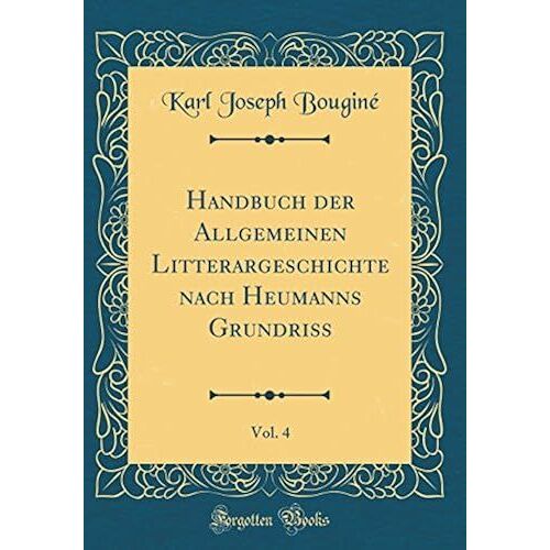 Handbuch Der Allgemeinen Litterargeschichte Nach Heumanns Grundriss, Vol. 4 (Classic Reprint)