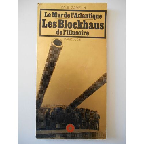 Le Mur De L'atlantique Les Blockaus De L'illusoire / Gamelin, Paul / Réf37436