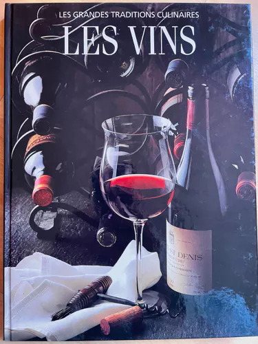 Les Vins - Histoire Du Vin Et De La Vigne, Connaître Et Apprécier Le Vin, La Cuisine Au Vin, Les Pays Viticoles Et Leurs Spécialités, Les Meilleurs Producteurs De Vin Du Monde, Les Meilleurs...